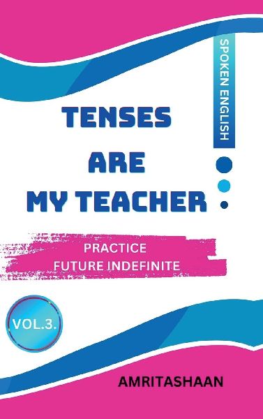 Tenses Are My Teacher - Vol.3: Practice Future Indifinite