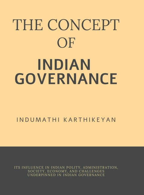 The Concept of Indian Governance: Its Influence in Indian Polity, Administration, Society, Economy, and Challenges Underpinned in Indian Governance