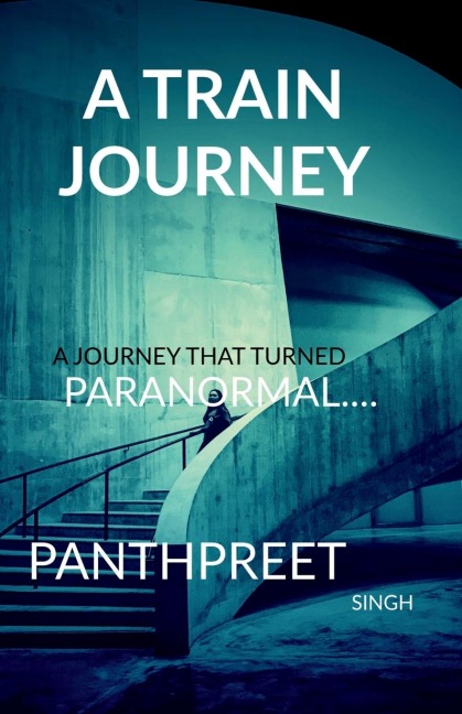 Train Journey: A Journey That Turned Paranormal: A Journey That Turned Paranormal