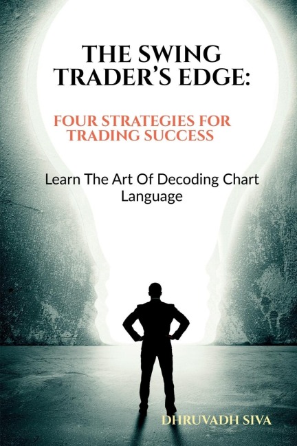 The Swing Traders Edge: Four Strategies for Trading Success: Learn the Art of Decoding Chart Language