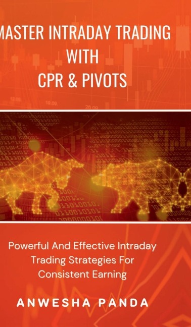 Master Intraday Trading With CPR & Pivots: Powerful And Effective Intraday Trading Strategies For Consistent Earning