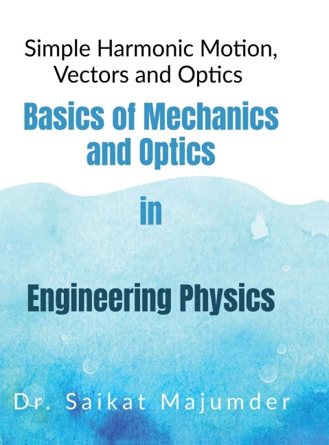 Basic Mechanics and Optics in Engineering Physics: Simple Harmonic Motions, Vector Algebra and Optics in Engineering Physics