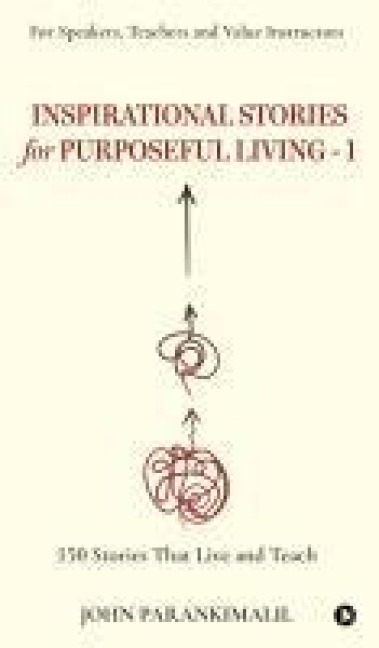 Inspirational Stories for Puposeful Living -1: 150 Stories that Live and Teach