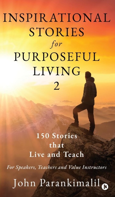 Inspirational Stories for Purposeful Living 2: 150 Stories that Live and Teach