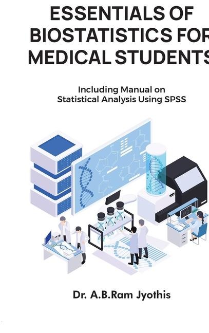 Essentials of Biostatistics for Medical Students: Including manual on statistical analysis using SPSS