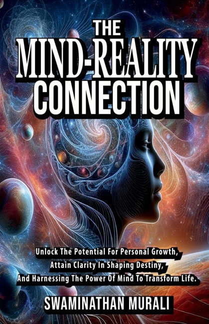 The Mind Reality Connection: Unlock the potential for Personal Growth, Attain Clarity in Shaping Destiny, and Harnessing the power of Mind to Transform Life