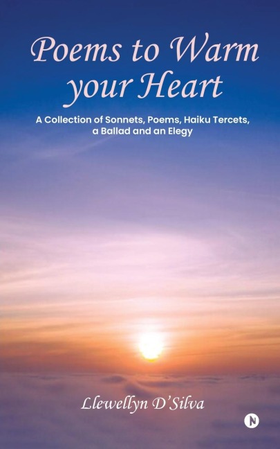 Poems to Warm your Heart: A Collection of Sonnets, Poems, Haiku tercets, a Ballad and an Elegy