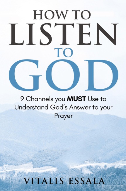 How to Listen to God 9 Channels you Must Use to Understand God's Will for your Life