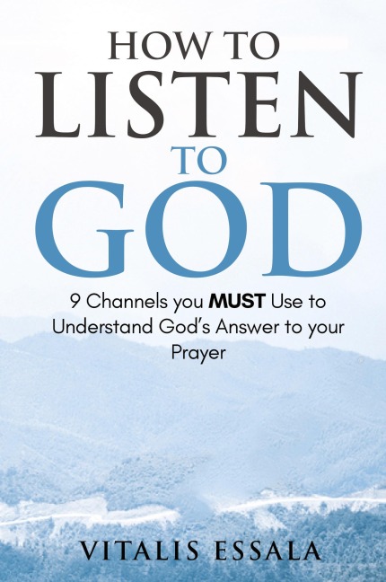 How to Listen to God 9 Channels you Must Use to Understand God's Will for your Life