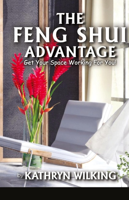 The Feng Shui Advantage: Get your Space Working For you!