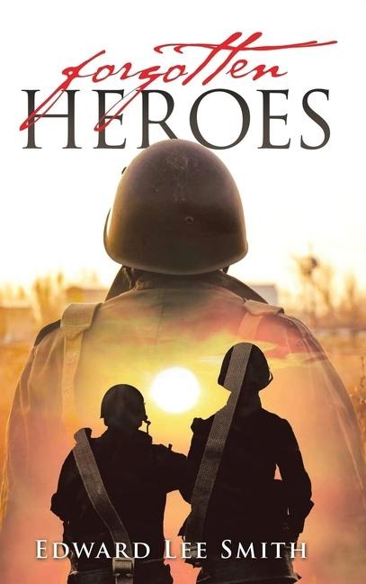 Forgotten Heroes: An American Soldiers Journey from Korea Through the Cold War