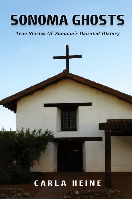 Sonoma Ghosts: True Stories Of Sonoma's Haunted History