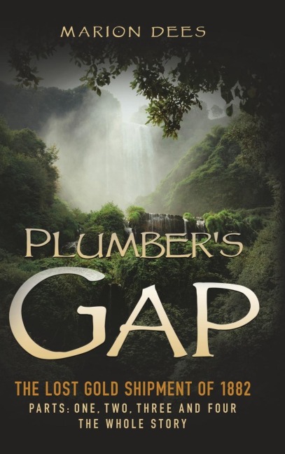 Plumber's Gap: The Lost Gold Shipment of 1882 Parts 1, 2, 3, and 4 The Whole Story