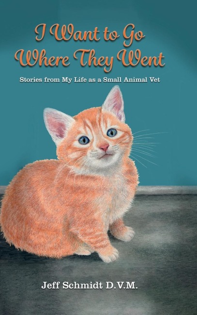I Want to Go Where They Went: Stories from My Life as a Small Animal Vet
