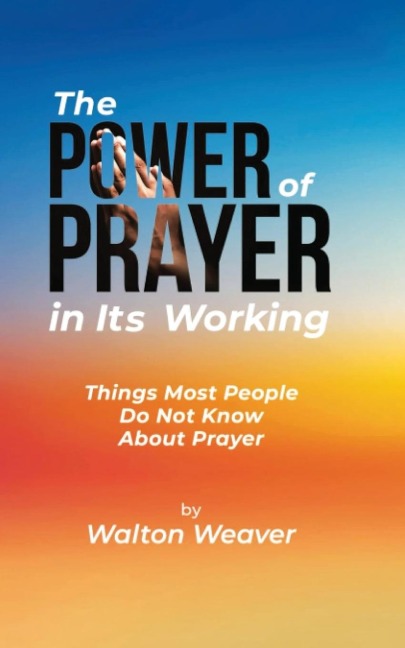 THE POWER OF PRAYER IN ITS WORKING: THINGS MOST PEOPLE DO NOT KNOW ABOUT PRAYER