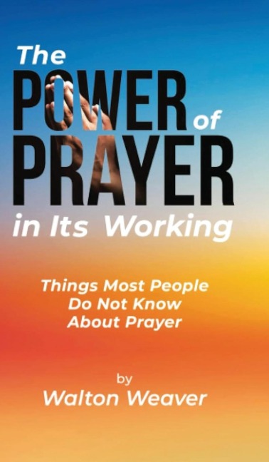 THE POWER OF PRAYER IN ITS WORKING: THINGS MOST PEOPLE DO NOT KNOW ABOUT PRAYER