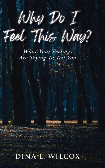 Why Do I Feel This Way?: What Your Feelings Are Trying to Tell You