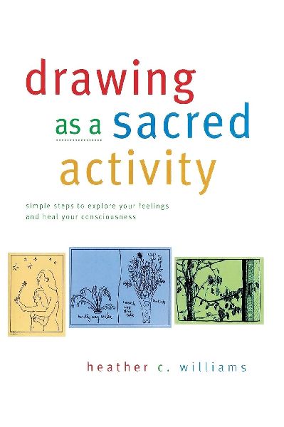 Drawing as a Sacred Activity: simple steps to explore your feelings and heal your consciousness