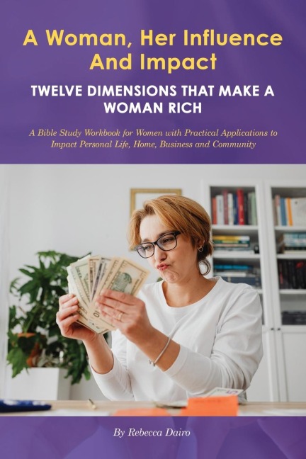A Woman, Her Influence and Impact: Twelve Dimensions That Make a Woman Rich