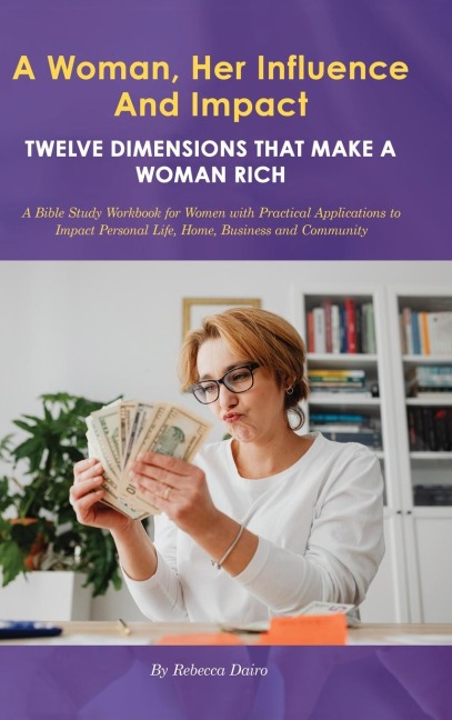 A Woman, Her Influence and Impact: Twelve Dimensions That Make a Woman Rich