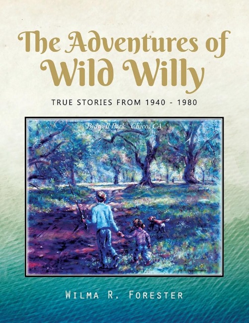 The Adventures of Wild Willy: TRUE STORIES FROM 1940 - 1980