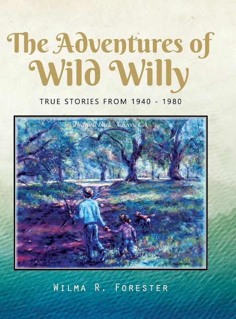 The Adventures of Wild Willy: TRUE STORIES FROM 1940 - 1980