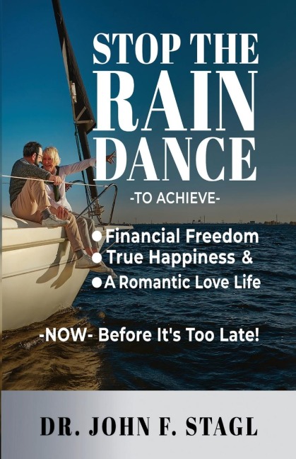 Stop the Rain Dance: TO ACHIEVE FINANCIAL FREEDOM, TRUE HAPPINESS AND A ROMANTIC LOVE LIFE -NOW- BEFORE IT'S TOO LATE