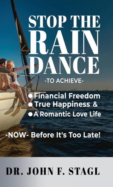 Stop the Rain Dance: TO ACHIEVE FINANCIAL FREEDOM, TRUE HAPPINESS AND A ROMANTIC LOVE LIFE -NOW- BEFORE IT'S TOO LATE