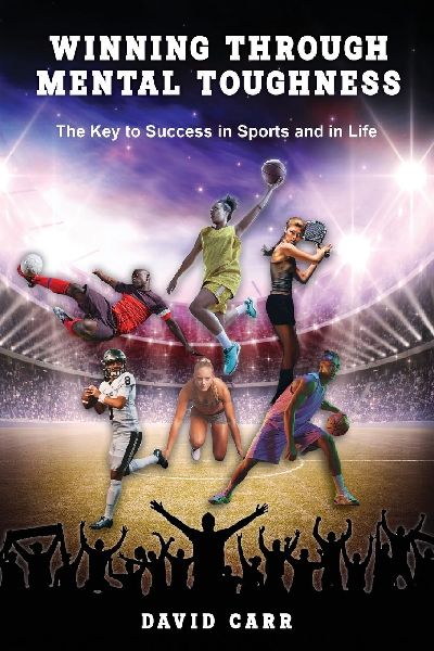 Winning Through Mental Toughness: The key to success in sports and in life!
