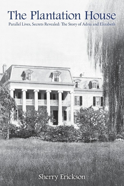 The Plantation House: Parallel Lives, Secrets Revealed:  The Story of Adria and Elizabeth
