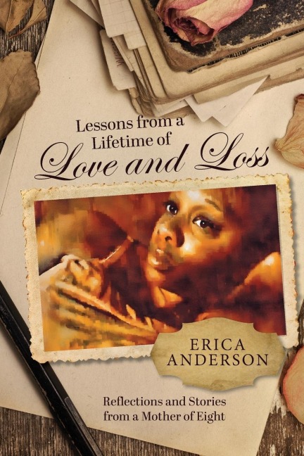 Lessons from a Lifetime of Love and  Loss: Reflections and stories from a mother of eight