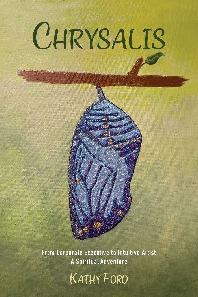 Chrysalis: From Corporate Executive to Intuitive Artist-A Spiritual Adventure
