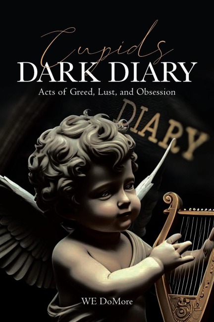 Cupids Dark Diary: Acts of Greed, Lust, and Obsession