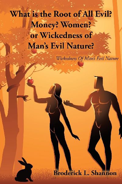 What is the Root of All Evil? Money? Women? or Wickedness of Mans Evil Nature?: Wickedness Of Mans Evil Nature