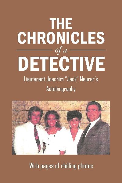 The Chronicles of a Detective: Lieutenant Joachim Jack Meurers Autobiography