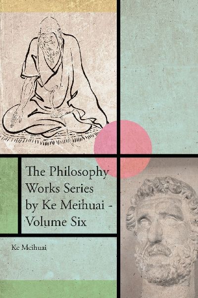 The Philosophy Works Series by Ke Meihuai - Volume Six