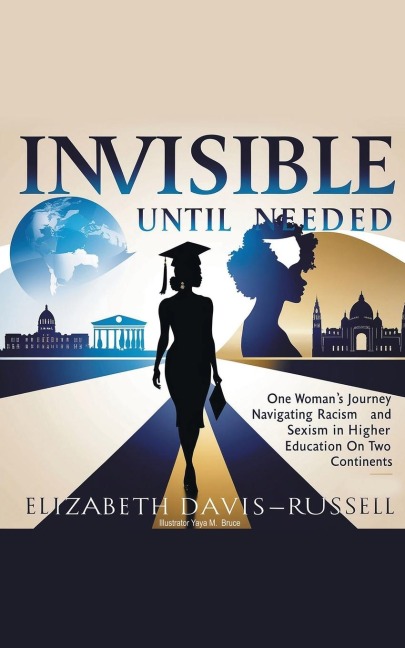 Invisible Until Needed: One Womans Journey Navigating Racism and Sexism in Higher Education on Two Continents