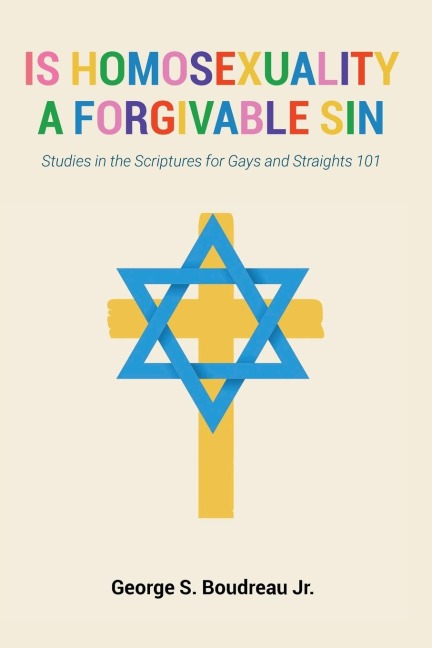 Is Homosexuality a Forgivable Sin: Studies in the Scriptures for Gays and Straights 101