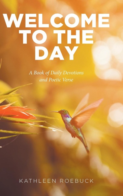 WELCOME TO THE DAY: A Book of Daily Devotions and Poetic Verse