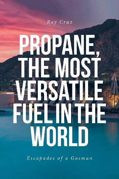 Propane, the Most Versatile Fuel in the World: Escapades of a Gasman