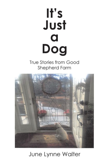 Its Just a Dog: True Stories from Good Shepherd Farm
