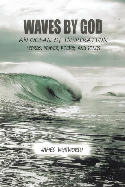 Waves by God: An Ocean of Inspiration Words, Prayer, Poetry, and Songs