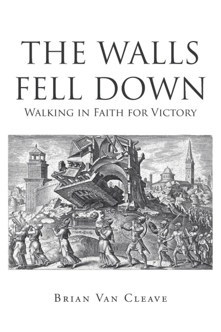The Walls Fell Down: Walking in Faith for Victory