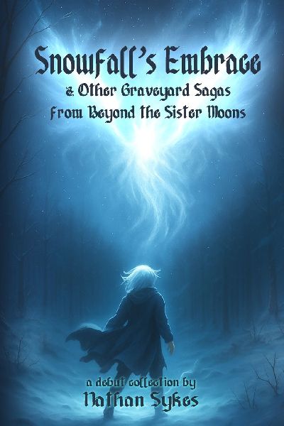 Snowfalls Embrace & Other Graveyard Sagas from Beyond the Sister Moons