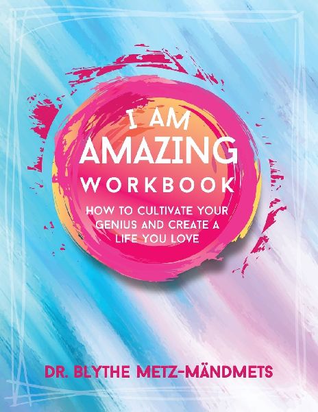 I Am Amazing Workbook, How to Cultivate Your Genius and Create a Life You Love: How To Cultivate Your Genius and Create a Life You Love