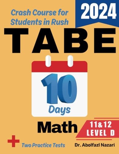 TABE 11 & 12 Math Level D Test Prep in 10 Days Crash Course and Prep Book. The Fastest Prep Book and Test Tutor + Two Full-Length Practice Tests