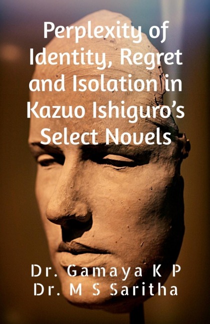 Perplexity of Identity, Regret and Isolation in Kazuo Ishiguros Select Novels: A Psychological Study
