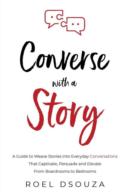 Converse with a Story: A Guide to Weave Stories into Everyday Conversations That Captivate, Persuade and Elevate From Boardrooms to Bedrooms