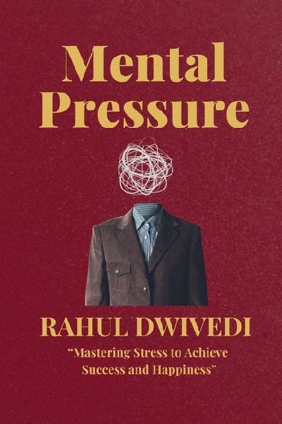 Mental Pressure: Mastering Stress to Achieve Success and Happiness
