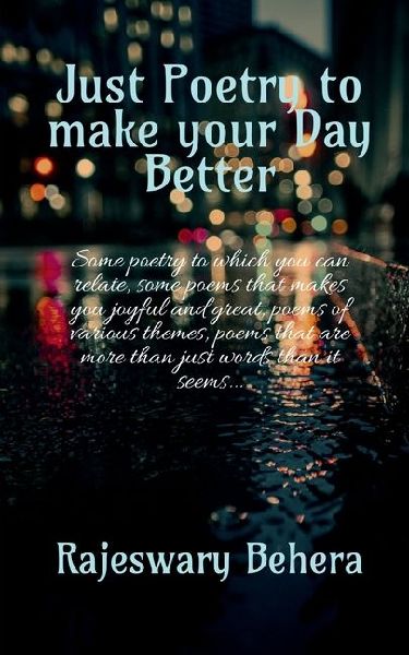 Just poetry to make your day better: Some poetry to which you can relate, some poems that makes you joyful and great, poems of various themes, poems that are more than just words than it seems...